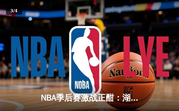 NBA季后赛激战正酣：湖人加时险胜勇士，詹姆斯砍下三双率队夺赛点 - 3
