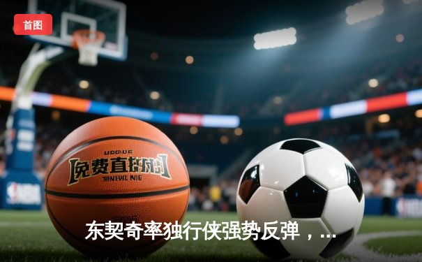 东契奇率独行侠强势反弹，主场大胜太阳，季后赛首战告捷