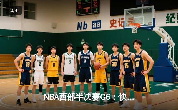 NBA西部半决赛G6：快船绝境反击，伦纳德37分助队续命 - 2