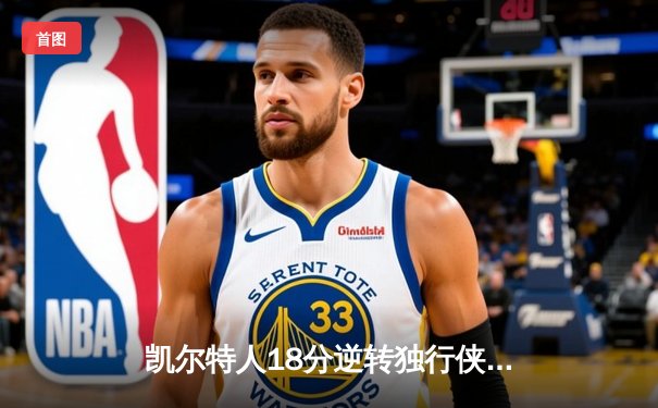 凯尔特人18分逆转独行侠夺队史第18冠 塔图姆31+11布朗当选FMVP