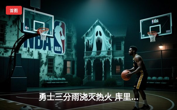 勇士三分雨浇灭热火 库里狂飙42分创赛季新高