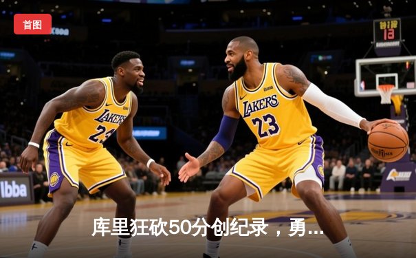 库里狂砍50分创纪录，勇士加时险胜凯尔特人扳平总决赛