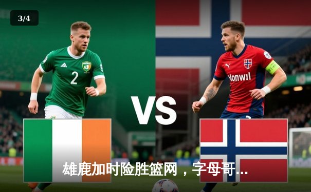 雄鹿加时险胜篮网，字母哥44+14+6主宰关键时刻 - 3