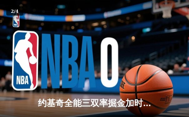 约基奇全能三双率掘金加时险胜勇士，库里空砍35分难阻四连败 - 2