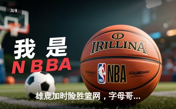 雄鹿加时险胜篮网，字母哥44分主宰天王山之战 - 3