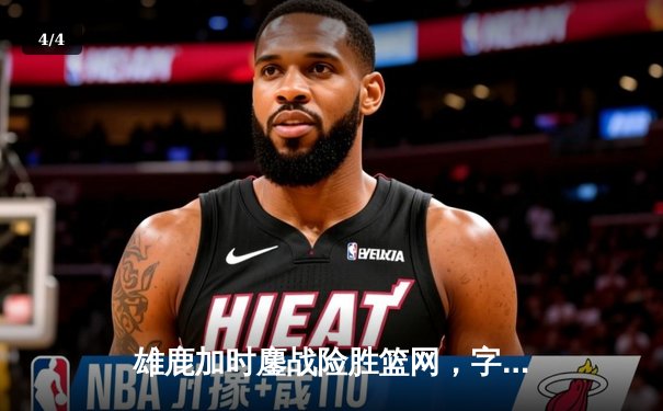 雄鹿加时鏖战险胜篮网，字母哥44分主宰关键时刻 - 4